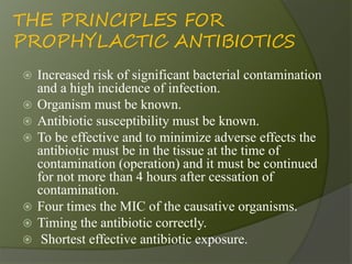 THE PRINCIPLES FOR
PROPHYLACTIC ANTIBIOTICS
 Increased risk of significant bacterial contamination
and a high incidence o...