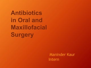 Maninder Kaur
Intern
Antibiotics
in Oral and
Maxillofacial
Surgery
 