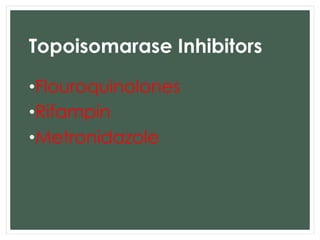Topoisomarase Inhibitors 
•Flouroquinolones 
•Rifampin 
•Metronidazole 
 