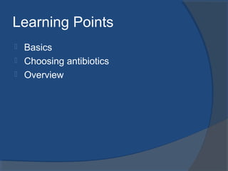 Learning Points
 Basics
 Choosing antibiotics
 Overview
 