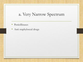 a. Very Narrow Spectrum
• Penicillinases
• Anti staphyloccal drugs
 