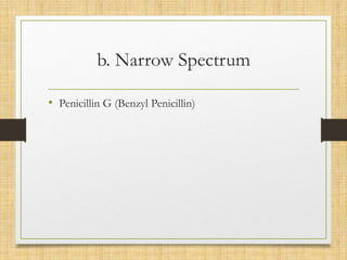 b. Narrow Spectrum
• Penicillin G (Benzyl Penicillin)
 