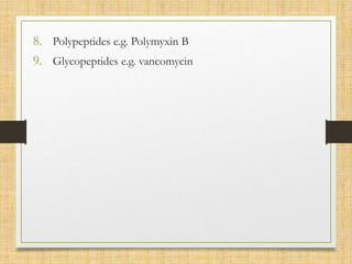 8. Polypeptides e.g. Polymyxin B
9. Glycopeptides e.g. vancomycin
 