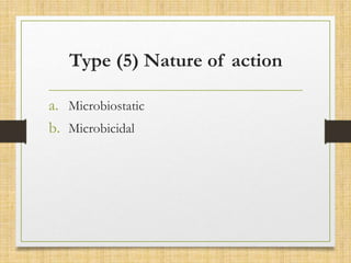 Type (5) Nature of action
a. Microbiostatic
b. Microbicidal
 
