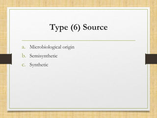 Type (6) Source
a. Microbiological origin
b. Semisynthetic
c. Synthetic
 