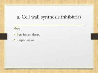 a. Cell wall synthesis inhibitors
BC
• Beta lactam drugs.
• Caspofungins
 