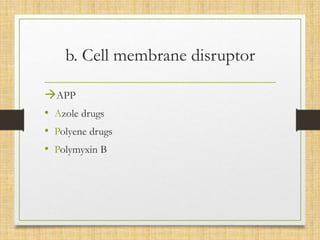 b. Cell membrane disruptor
APP
• Azole drugs
• Polyene drugs
• Polymyxin B
 