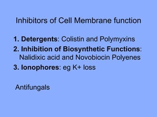 Inhibitors of Cell Membrane function
1. Detergents: Colistin and Polymyxins
2. Inhibition of Biosynthetic Functions:
Nalidixic acid and Novobiocin Polyenes
3. Ionophores: eg K+ loss
Antifungals
 