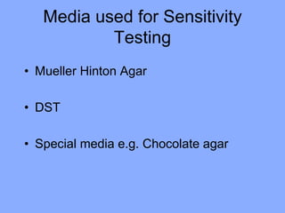 Media used for Sensitivity
Testing
• Mueller Hinton Agar
• DST
• Special media e.g. Chocolate agar
 