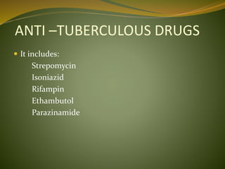 ANTI –TUBERCULOUS DRUGS
 It includes:
Strepomycin
Isoniazid
Rifampin
Ethambutol
Parazinamide
 