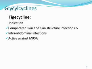 Glycylcyclines
Tigecycline:
Indication
Complicated skin and skin structure infections &
Intra-abdominal infections
Active against MRSA
17
 