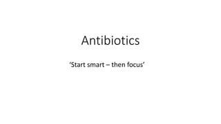 Antibiotics
‘Start smart – then focus’
 