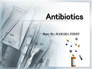 Antibiotics
Done By: MAHABA TOSHY
 