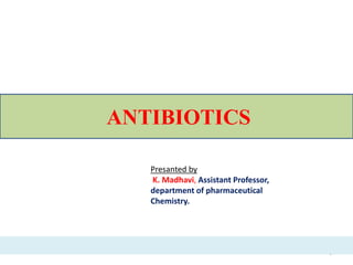 1
ANTIBIOTICS
Presanted by
K. Madhavi, Assistant Professor,
department of pharmaceutical
Chemistry.
 