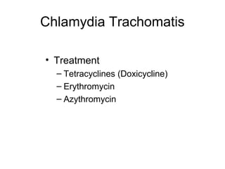 Chlamydia Trachomatis
• Treatment
– Tetracyclines (Doxicycline)
– Erythromycin
– Azythromycin
 