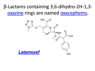 β-Lactams containing 3,6-dihydro-2H-1,3-
oxazine rings are named oxacephems.
Latamoxef
 
