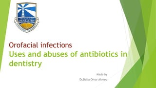 Orofacial infections
Uses and abuses of antibiotics in
dentistry
Made by
Dr.Dalia Omar Ahmed
 