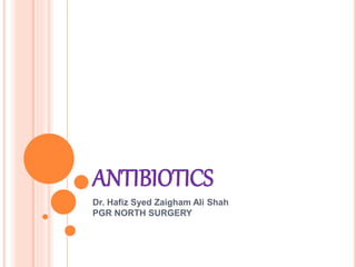 ANTIBIOTICS
Dr. Hafiz Syed Zaigham Ali Shah
PGR NORTH SURGERY
 