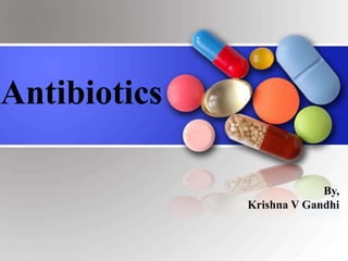 Antibiotics
By,
Krishna V Gandhi
 