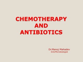 CHEMOTHERAPY
AND
ANTIBIOTICS
Dr.Manoj Mahadev
ICO/Microbiologist
 