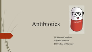 Antibiotics
Mr. Gaurav Chaudhary
Assistant Professor,
ITS College of Pharmacy
 