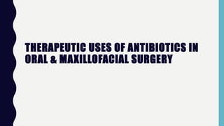 THERAPEUTIC USES OF ANTIBIOTICS IN
ORAL & MAXILLOFACIAL SURGERY
 