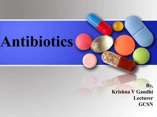 Antibiotics
By,
Krishna V Gandhi
Lecturer
GCSN
 