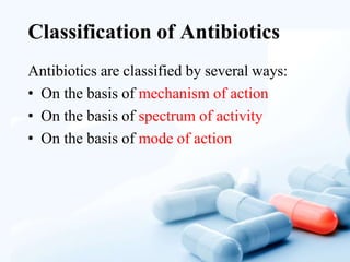 Classification of Antibiotics
Antibiotics are classified by several ways:
• On the basis of mechanism of action
• On the basis of spectrum of activity
• On the basis of mode of action
 
