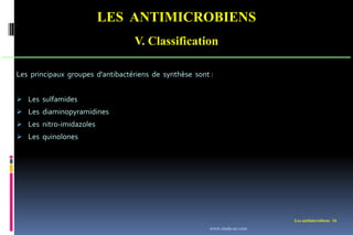 LES ANTIMICROBIENS
V. Classification
Les antimicrobiens 16
Les principaux groupes d’antibactériens de synthèse sont :
 Les sulfamides
 Les diaminopyramidines
 Les nitro-imidazoles
 Les quinolones
www.etude-az.com
 