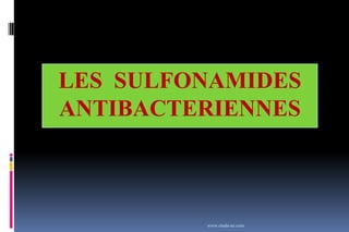 LES SULFONAMIDES
ANTIBACTERIENNES
www.etude-az.com
 