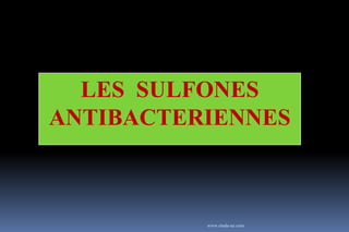 LES SULFONES
ANTIBACTERIENNES
www.etude-az.com
 