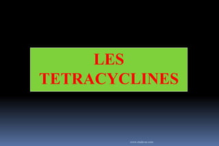 LES
TETRACYCLINES
www.etude-az.com
 
