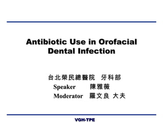 Antibiotic Use in Orofacial Dental Infection 台北榮民總醫院  牙科部 Speaker  陳雅薇 Moderator  羅文良 大夫 