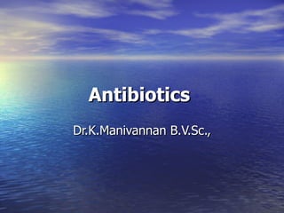Antibiotics  Dr.K.Manivannan B.V.Sc., 