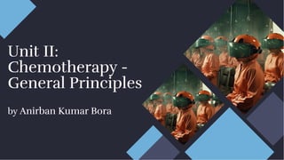 Unit II:
Chemotherapy -
General Principles
Unit II:
Chemotherapy -
General Principles
by Anirban Kumar Bora
by Anirban Kumar Bora
 