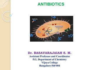 ANTIBIOTICS
Dr. BASAVARAJAIAH S. M.
Assistant Professor and Coordinator
P.G. Department of Chemistry
Vijaya College
Bangalore-560 004
 