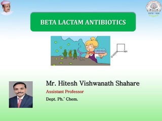 BETA LACTAM ANTIBIOTICS
• Mr. Hitesh Vishwanath Shahare
• Assistant Professor
• Dept. Ph.’ Chem.
•
 