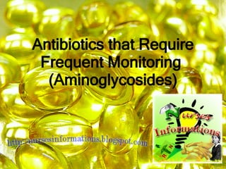 Antibiotics that Require Frequent Monitoring  (Aminoglycosides) 