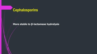 Cephalosporins
More stable to β-lactamase hydrolysis
 