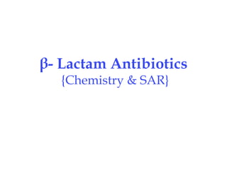β- Lactam Antibiotics
{Chemistry & SAR}
 