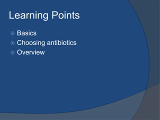 Learning Points
 Basics
 Choosing antibiotics
 Overview
 