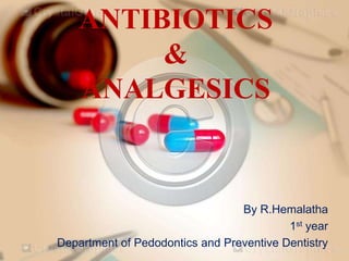 ANTIBIOTICS
&
ANALGESICS
By R.Hemalatha
1st year
Department of Pedodontics and Preventive Dentistry
 