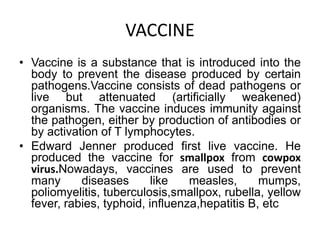 Vaccination:
• The process of distributing and
administriting vaccines is reffered to as
Vaccination.
 