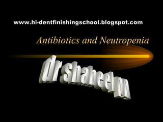 Antibiotics and Neutropenia dr shabeel pn www.hi-dentfinishingschool.blogspot.com 