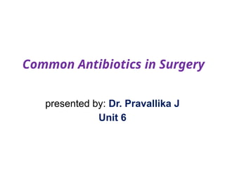Antibiotics by Dr.Pravallika.pptx commly used in surgery | PPTX