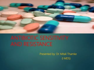 ANTIBIOTIC SENSITIVITY
AND RESISTANCE
Presented by: Dr. Mitali Thamke
(I MDS)
 