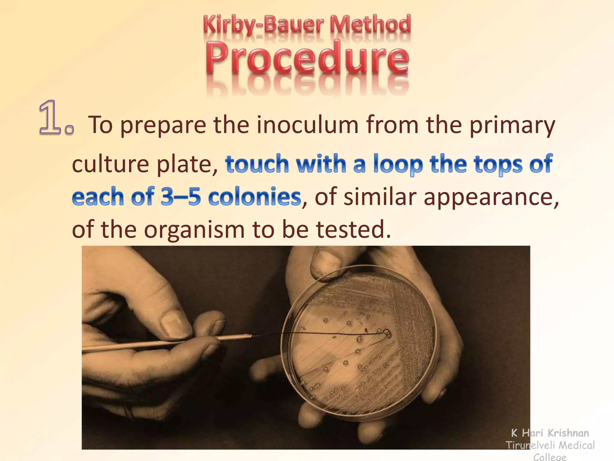 To prepare the inoculum from the primary 
culture plate, 
, of similar appearance, 
of the organism to be tested. 
K Hari Krishnan 
Tirunelveli Medical 
College 
 