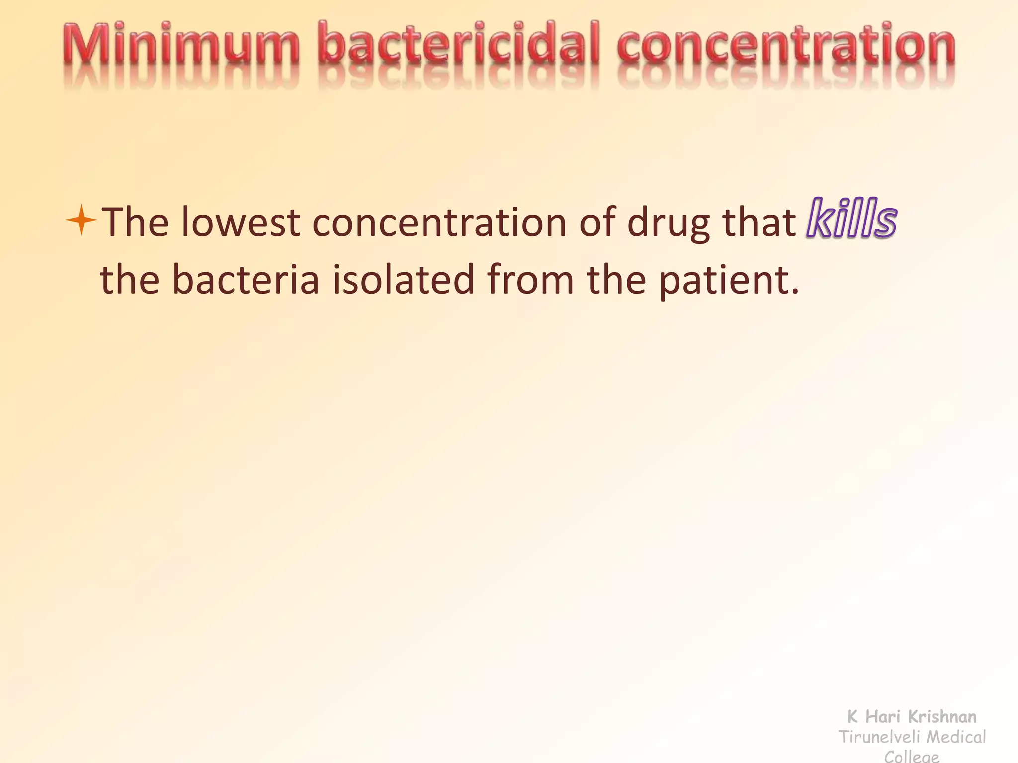 The lowest concentration of drug that 
the bacteria isolated from the patient. 
K Hari Krishnan 
Tirunelveli Medical 
College 
 