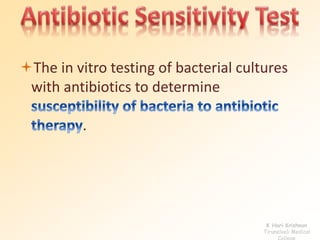 The in vitro testing of bacterial cultures 
with antibiotics to determine 
. 
K Hari Krishnan 
Tirunelveli Medical 
College 
 