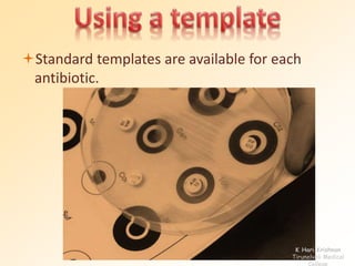 Standard templates are available for each
antibiotic.
K Hari Krishnan
Tirunelveli Medical
College
 